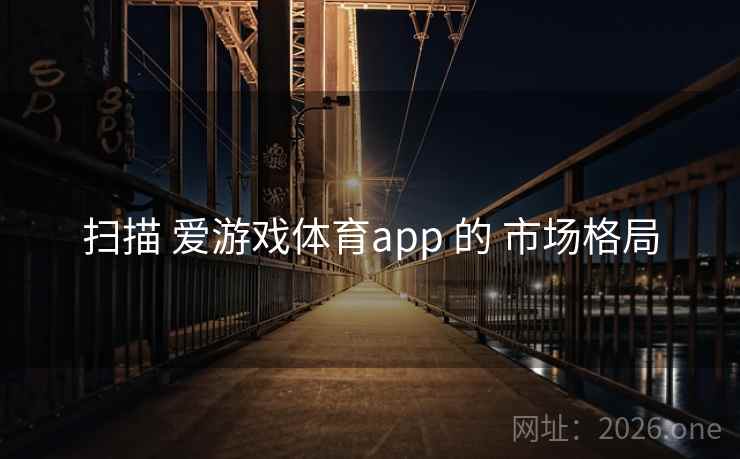 扫描 爱游戏体育app 的 市场格局