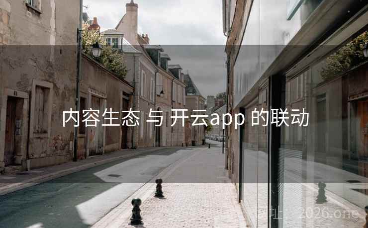 内容生态 与 开云app 的联动 内容生态 与 开云app 的联动