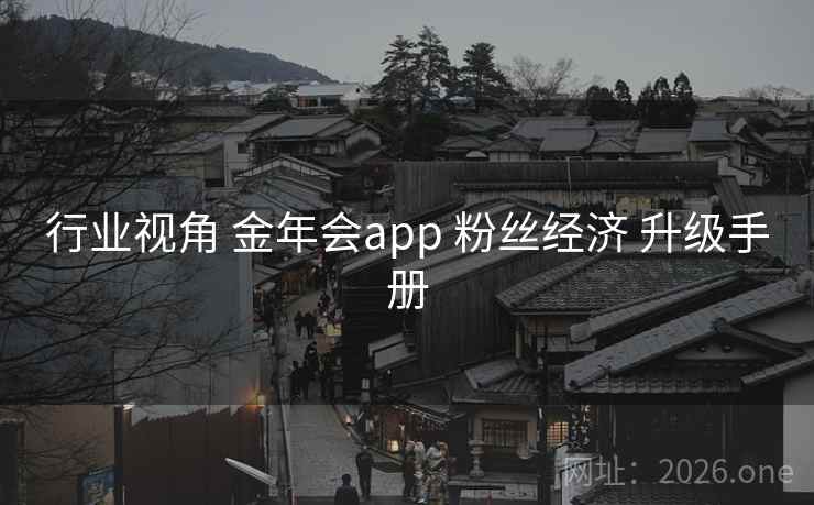 行业视角 金年会app 粉丝经济 升级手册