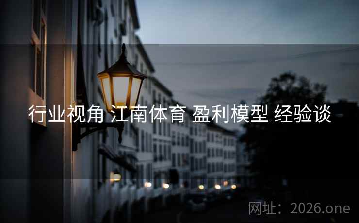 行业视角 江南体育 盈利模型 经验谈