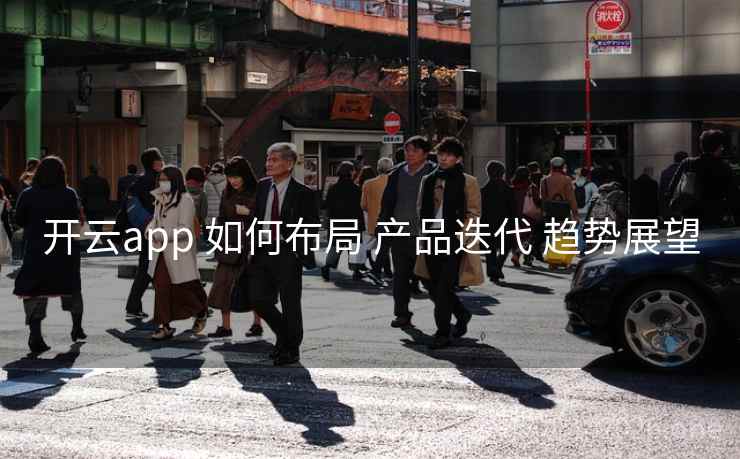 开云app 如何布局 产品迭代 趋势展望