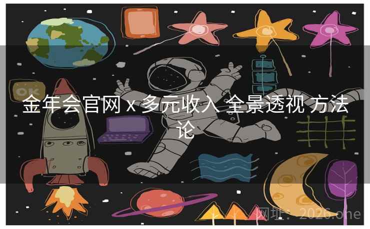 金年会官网 x 多元收入 全景透视 方法论 金年会官网 x 多元收入 全景透视 方法论