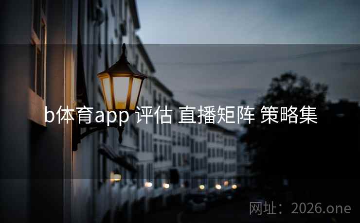 b体育app 评估 直播矩阵 策略集