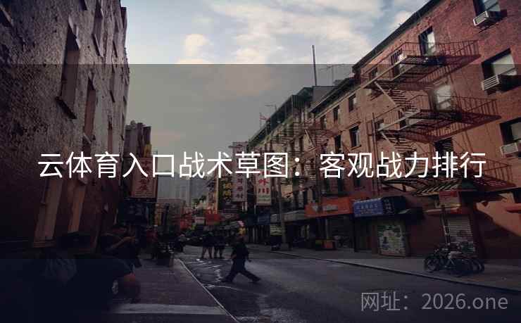 云体育入口战术草图：客观战力排行