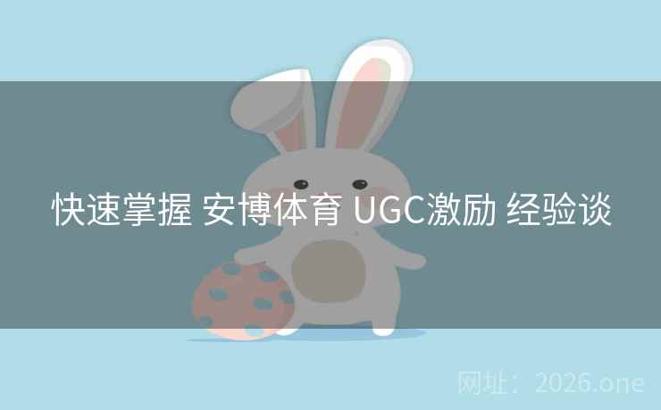 快速掌握 安博体育 UGC激励 经验谈