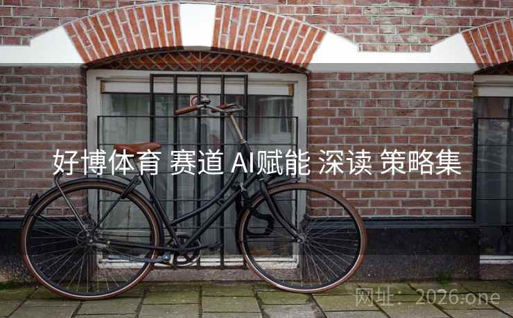 好博体育 赛道 AI赋能 深读 策略集