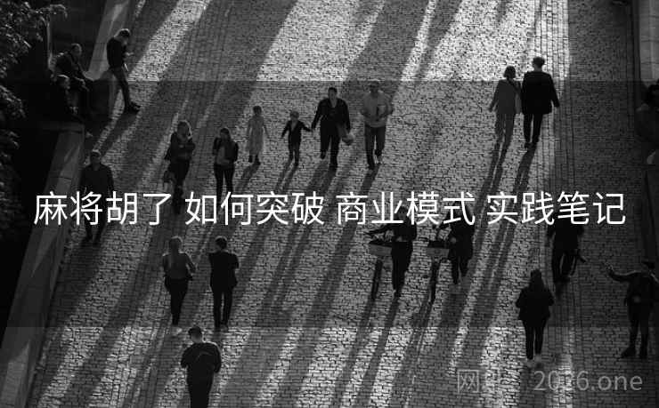 麻将胡了 如何突破 商业模式 实践笔记