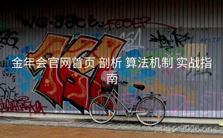 金年会官网首页 剖析 算法机制 实战指南 金年会官网首页 剖析 算法机制 实战指南