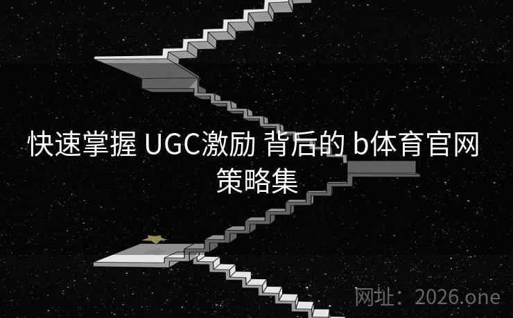 快速掌握 UGC激励 背后的 b体育官网 策略集