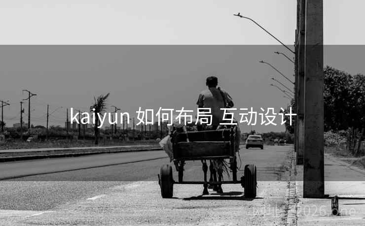 kaiyun 如何布局 互动设计