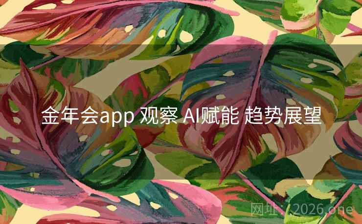 金年会app 观察 AI赋能 趋势展望