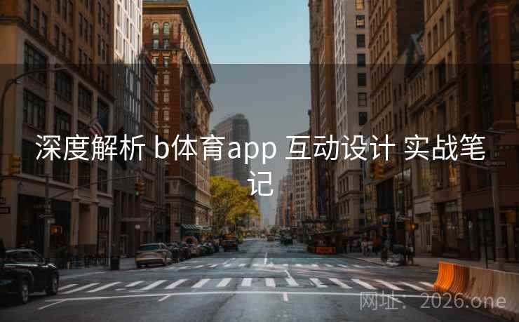 深度解析 b体育app 互动设计 实战笔记